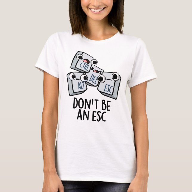Seien Sie kein Esc Funny Keyboard Pun T-Shirt (Vorderseite)