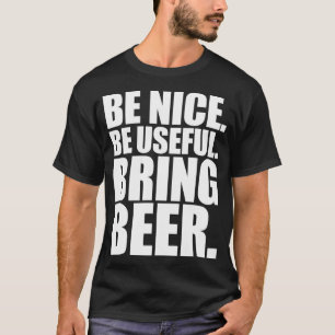 Seien Sie nett, bringen Sie Bier 1 T-Shirt