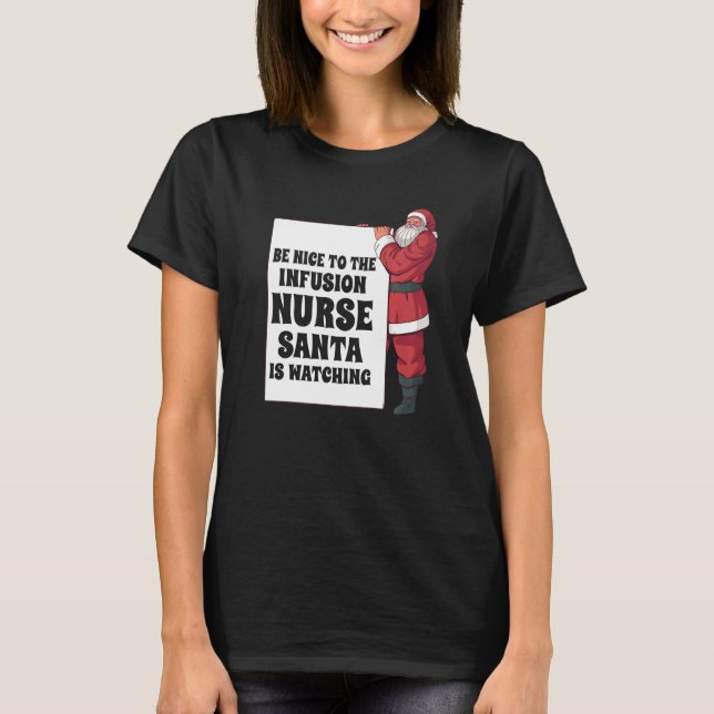 Seien Sie nett zu der Infusion nurse Santa beobach T-Shirt (Vorderseite)