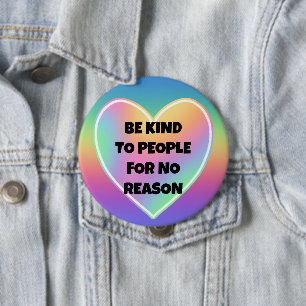 Seien Sie nett zu Leuten, die keinen Grund haben, Button