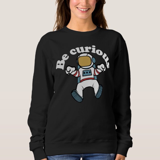 Seien Sie neugierig Astronaut Cool Sweatshirt (Vorderseite)
