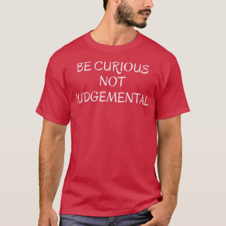 Seien Sie neugierig und nicht urteilsfrei T-Shirt