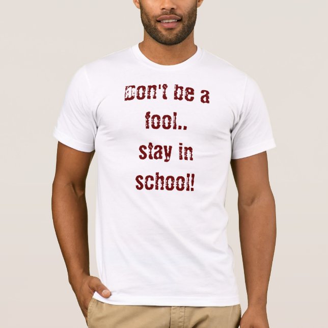 Seien Sie nicht ein Dummkopf. .stay in der Schule! T-Shirt (Vorderseite)