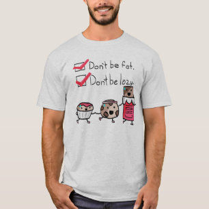 Seien Sie nicht fett. Seien Sie nicht faul T-Shirt