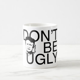 "SEIEN Sie NICHT HÄSSLICHER" Phyllis einbrannte Tasse
