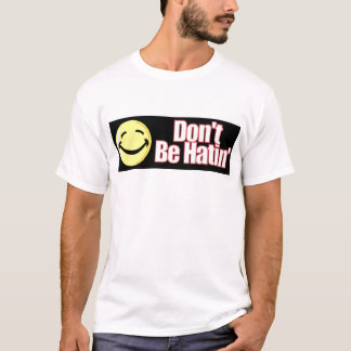 Seien Sie nicht Hatin T - Shirt