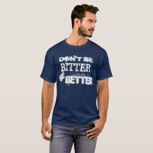 Seien Sie nicht ist besser bitter T-Shirt