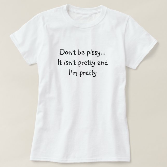 Seien Sie nicht… pissy T-Shirt (Design vorne)