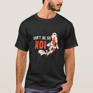 Seien Sie nicht so Koi Fish Koi Fisch T-Shirt