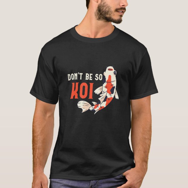 Seien Sie nicht so Koi Fish Koi Fisch T-Shirt (Vorderseite)