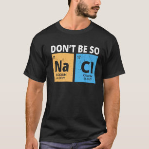 Seien Sie nicht so Na Cl, Funny Chemistry liebt Ch T-Shirt