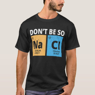Seien Sie nicht so Na Cl, Funny Chemistry liebt Ch T-Shirt