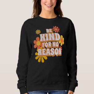 Seien Sie ohne Grund gütig Sweatshirt