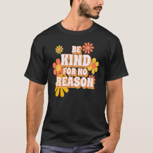 Seien Sie ohne Grund gütig T-Shirt