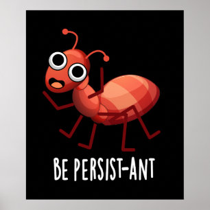 Seien Sie Persist-ant Funny Ant Pun Dark BG Poster