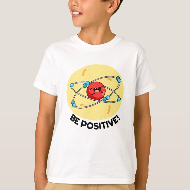 Seien Sie positiv lustig Physik Atom Pun T-Shirt (Vorderseite)