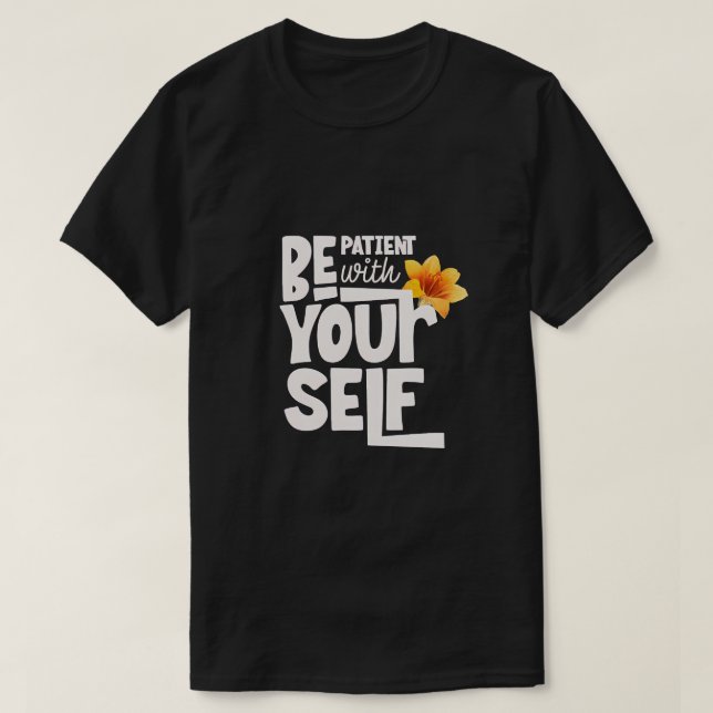 Seien Sie selbst geduldig - Inspirationsstipograph T-Shirt (Design vorne)