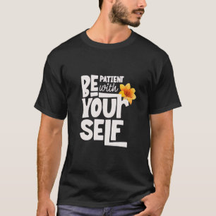 Seien Sie selbst geduldig - Inspirationsstipograph T-Shirt