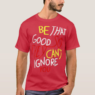 Seien Sie so gut, dass sie Sie nicht ignorieren lu T-Shirt