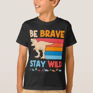 Seien Sie tapfer Bleibe Wild Dinosaurier Großartig T-Shirt
