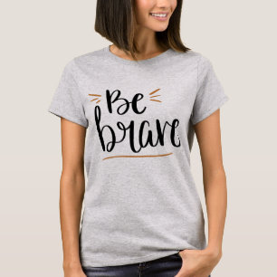 Seien Sie tapfer T-Shirt