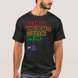 Seien Sie vorsichtig, wen Sie LGBT-Stolz hassen T-Shirt