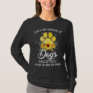 Seien wir ehrlich, wenn Hunde sprechen könnten, hä T-Shirt