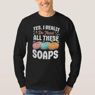 Seifenherstellung Ja, ich brauche wirklich all das T-Shirt