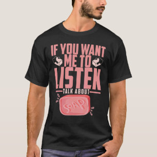 Seifenmachen, wenn du mir Will, mir zuzuhören, wor T-Shirt