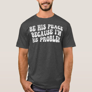 sein Frieden, weil er sein Problem 8 T-Shirt