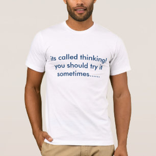 sein genannt Denken! Sie sollten ihn manchmal T-Shirt
