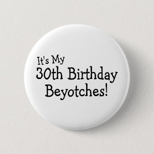 Sein mein 30. Geburtstag Beyotches Button