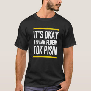 Sein Okay, ich spreche fließend Tok Pisin Papua N T-Shirt