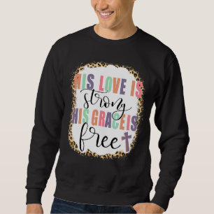 Seine Liebe ist stark, seine Gnade ist frei Jesus Sweatshirt