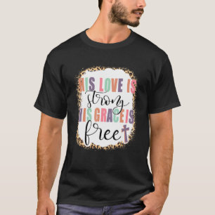 Seine Liebe ist stark, seine Gnade ist frei jesus T-Shirt