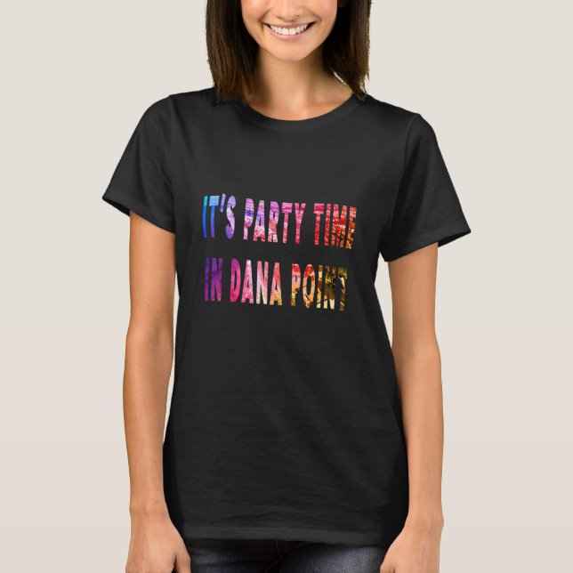 Seine Party-Zeit in Dana Point T-Shirt (Vorderseite)