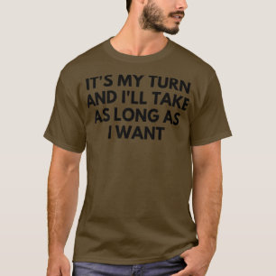 Seine Wendung und ich werde so lange dauern, wie i T-Shirt