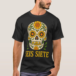 Seis Siete Mexican Los Muertos Calaveras Zucker To T-Shirt