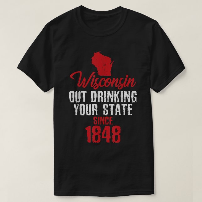 Seit 1848 trinkt Wisconsin Ihren Staat T-Shirt (Design vorne)
