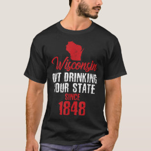 Seit 1848 trinkt Wisconsin Ihren Staat T-Shirt