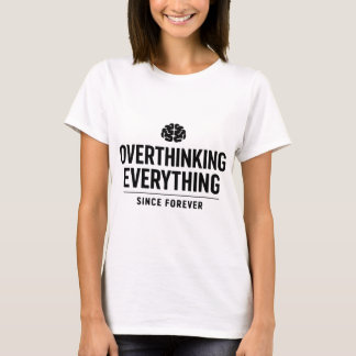 Seit Ewigkeiten überdenke ich alles T-Shirt