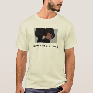 Selbe wie es war überhaupt T-Shirt