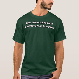 Selbst als ich nah war, meine Rose zu meinen Füßen T-Shirt