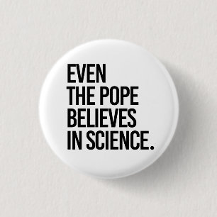 Selbst der Papst glaubt an die Wissenschaft Button