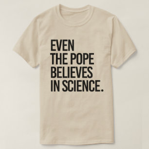 Selbst der Papst glaubt an die Wissenschaft T-Shirt