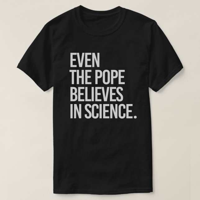 Selbst der Papst glaubt an die Wissenschaft T-Shirt (Design vorne)