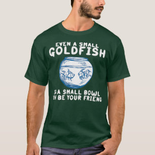 Selbst ein kleiner Goldfisch in einer kleinen Schü T-Shirt