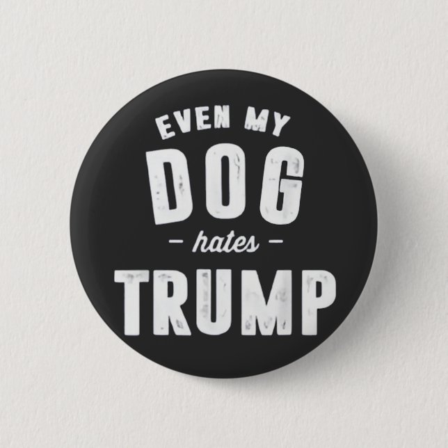 Selbst mein Hund hasst Trump Anti-Spaß Button (Vorderseite)