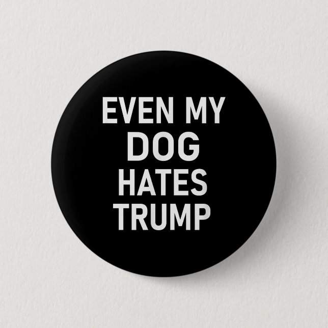 Selbst mein Hund hasst Trump, liberal, antikonserv Button (Vorderseite)