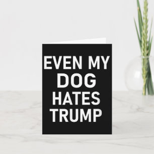 Selbst mein Hund hasst Trump, liberal, antikonserv Karte